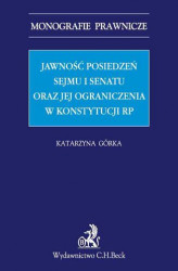 Okładka: Jawność posiedzeń Sejmu i Senatu oraz jej ograniczenia w Konstytucji RP