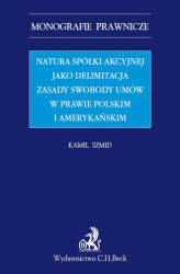 Okładka: Natura spółki akcyjnej jako delimitacja zasady swobody umów w prawie polskim i amerykańskim