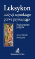 Okładka książki: Leksykon tradycji rzymskiego prawa prywatnego. Podstawowe pojęcia