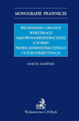 Okładka: Mechanizm i granice weryfikacji sądowoadministracyjnej a normy prawa administracyjnego i ich konkretyzacja