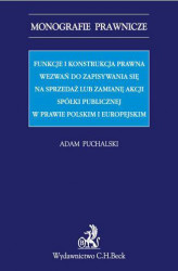 Okładka: Funkcje i konstrukcja prawna wezwań do zapisywania się na sprzedaż lub zamianę akcji spółki publicznej w prawie polskim i europejskim