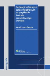 Okładka: Regulacja kościelnych spraw majątkowych na przykładzie Kościoła prawosławnego w Polsce