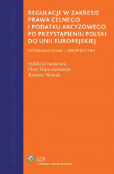 Okładka: Regulacje w zakresie prawa celnego i podatku akcyzowego po przystąpieniu Polski do Unii Europejskiej. Doświadczenia i perspektywy
