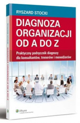 Okładka: Diagnoza organizacji od A do Z. Praktyczny podręcznik diagnozy dla konsultantów, trenerów i menedżerów 