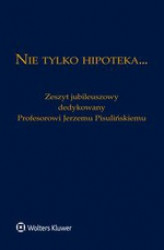 Okładka: Nie tylko hipoteka... Zeszyt jubileuszowy dedykowany Profesorowi Jerzemu Pisulińskiemu
