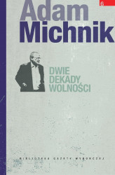 Okładka: Dzieła Wybrane Adama Michnika. Tom 6. Dwie dekady wolności