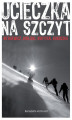 Okładka książki: Ucieczka na szczyt. Rutkiewicz, Wielicki, Kurtyka, Kukuczka
