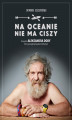 Okładka książki: Na oceanie nie ma ciszy. Biografia Aleksandra Doby, który przepłynął kajakiem Atlantyk.