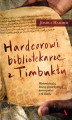Okładka książki: Hardcorowi bibliotekarze z Timbuktu. Historia ludzi, którzy przechytrzyli terrorystów z Al-Kaidy