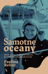 Okładka: Samotne oceany. Historia Krystyny Chojnowskiej-Liskiewicz, pierwszej kobiety, która opłynęła świat solo