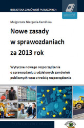 Okładka: Nowe zasady w sprawozdaniach za 2013 rok. Wytyczne nowego rozporządzenia o sprawozdaniu z udzielonych zamówień publicznych