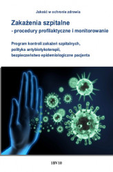 Okładka: Zakażenia szpitalne - procedury profilaktyczne i monitorowanie. Program kontroli zakażeń szpitalnych, polityka antybiotykoterapii, bezpieczeństwo e...