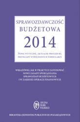 Okładka: Sprawozdawczość budżetowa 2014 Nowe wytyczne, aktualne procedury, przykłady wypełnionych formularzy