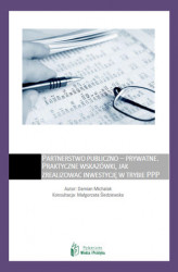 Okładka: Partnerstwo publiczno - prywatne - praktyczne wskazówki, jak zrealizować inwestycję w trybie PPP