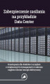 Okładka książki: Zabezpieczenie zasilania na przykładzie Data Center - rozwiązania dla obiektów i urządzeń o zwiększonych wymaganiach w zakresie ciągłości dostaw energii elektrycznej
