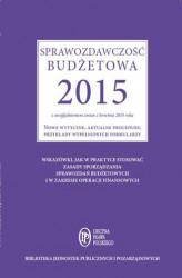 Okładka: Sprawozdawczość budżetowa 2015 z uwzględnieniem zmian z kwietnia 2015 roku. Nowe wytyczne, aktualne procedury, przykłady wypełnionych formularzy