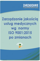 Okładka: Zarządzanie jakością usług medycznych wg  normy ISO 001:2015 po zmianach