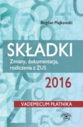 Okładka: Składki 2016 Zmiany, dokumentacja, rozliczenia z ZUS. Vademecum płatnika