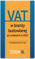 Okładka książki: VAT w branży budowlanej po zmianach w 2017 – wyjaśnienia praktyczne