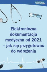 Okładka: Elektroniczna dokumentacja medyczna od 2021 - jak się przygotować do wdrożenia