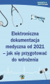 Okładka książki: Elektroniczna dokumentacja medyczna od 2021 - jak się przygotować do wdrożenia