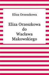 Okładka: Eliza Orzeszkowa do Wacława Makowskiego