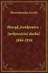 Okładka: Henryk Sienkiewicz : (wskrzesiciel ducha), 1846-1916