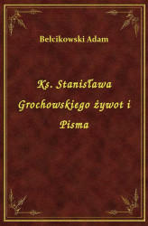 Okładka: Ks Stanisława Grochowskiego żywot i pisma