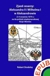 Okładka: Zjazd cesarzy: Aleksandra II i Wilhelma I w Aleksandrowie (3-4 września 1879 r.) w kontekście polityki międzynarodowej Rosji i Niemiec