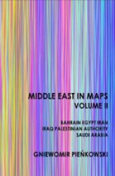 Okładka: Middle East in Maps. Volume II: Bahrain, Egypt, Iran, Iraq, Palestine Authority, Saudi Arabia