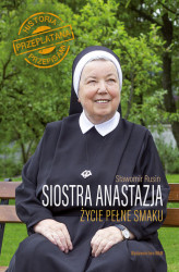 Okładka: Siostra Anastazja Życie pełne smaku. Historia przeplatana przepisami