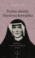 Okładka książki: Święta siostra Faustyna Kowalska. Kobieta o macierzyńskim sercu