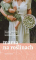 Okładka książki: Mama na roślinach. Dieta wegetariańska i wegańska dla kobiet w ciąży i mam karmiących piersią
