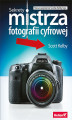 Okładka książki: Sekrety mistrza fotografii cyfrowej. Nowe spojrzenie Scotta Kelby'ego