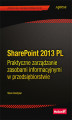 Okładka książki: SharePoint 2013 PL. Praktyczne zarządzanie zasobami informacyjnymi w przedsiębiorstwie