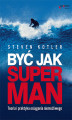 Okładka książki: Być jak Superman. Teoria i praktyka osiągania niemożliwego