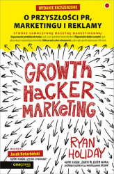 Okładka: Growth Hacker Marketing. O przyszłości PR, marketingu i reklamy. Wydanie rozszerzone