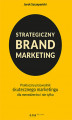 Okładka książki: Strategiczny brand marketing. Praktyczny przewodnik skutecznego marketingu dla menedżerów i nie tylko