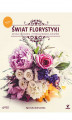 Okładka książki: Świat florystyki. Sztuka układania i fotografowania kwiatów. Wydanie II rozszerzone