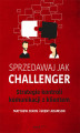 Okładka książki: Sprzedawaj jak Challenger. Strategie kontroli komunikacji z klientem