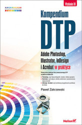 Okładka: Kompendium DTP. Adobe Photoshop, Illustrator, InDesign i Acrobat w praktyce. Wydanie III
