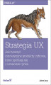 Okładka książki: Strategia UX. Jak tworzyć innowacyjne produkty cyfrowe, które spotkają się z uznaniem rynku