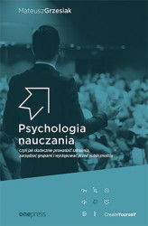 Okładka: Psychologia nauczania, czyli jak skutecznie prowadzić szkolenia, zarządzać grupami i występować przed publicznością