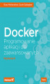 Okładka książki: Docker. Programowanie aplikacji dla zaawansowanych. Wydanie II