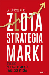 Okładka: Złota strategia marki. Droga do przewagi rynkowej i wyższych zysków