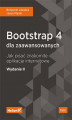 Okładka książki: Bootstrap 4 dla zaawansowanych. Jak pisać znakomite aplikacje internetowe. Wydanie II