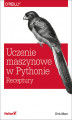 Okładka książki: Uczenie maszynowe w Pythonie. Receptury