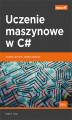 Okładka książki: Uczenie maszynowe w C#. Szybkie, sprytne i solidne aplikacje