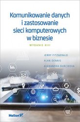 Okładka: Komunikowanie danych i zastosowanie sieci komputerowych w biznesie. Wydanie XIII