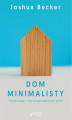 Okładka książki: Dom minimalisty. Pokonaj bałagan i ciesz się uporządkowanym życiem